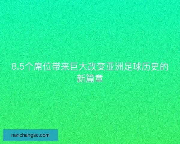 8.5个席位带来巨大改变亚洲足球历史的新篇章