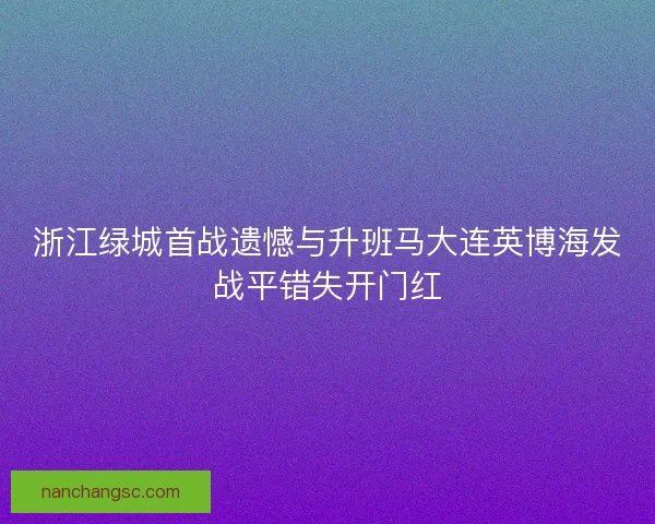 浙江绿城首战遗憾与升班马大连英博海发战平错失开门红