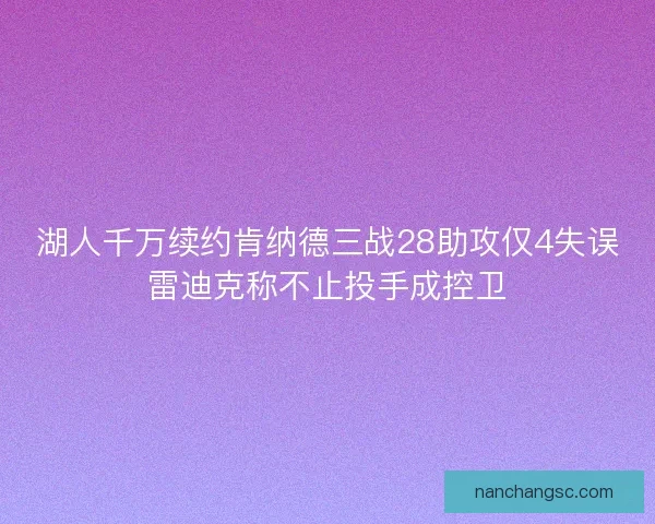 湖人千万续约肯纳德三战28助攻仅4失误雷迪克称不止投手成控卫