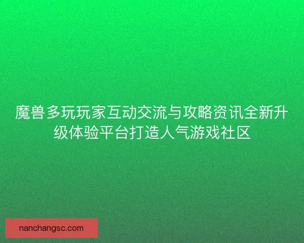 魔兽多玩玩家互动交流与攻略资讯全新升级体验平台打造人气游戏社区
