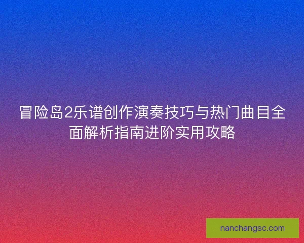 冒险岛2乐谱创作演奏技巧与热门曲目全面解析指南进阶实用攻略 冒险岛2乐谱创作演奏技巧与热门曲目全面解析指南进阶实用攻略